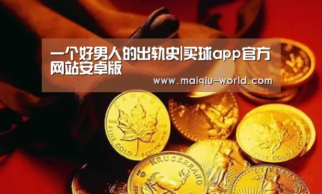 一个好男人的出轨史|买球app官方网站安卓版(图2) 买球app官方网站下载